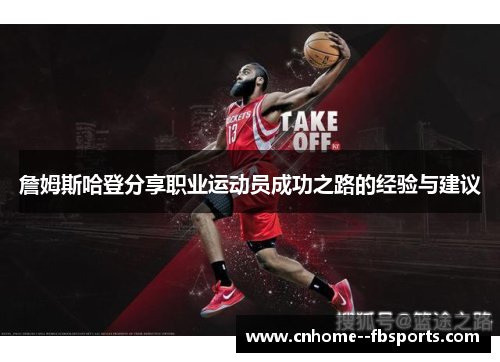 詹姆斯哈登分享职业运动员成功之路的经验与建议 詹姆斯哈登分享职业运动员成功之路的经验与建议