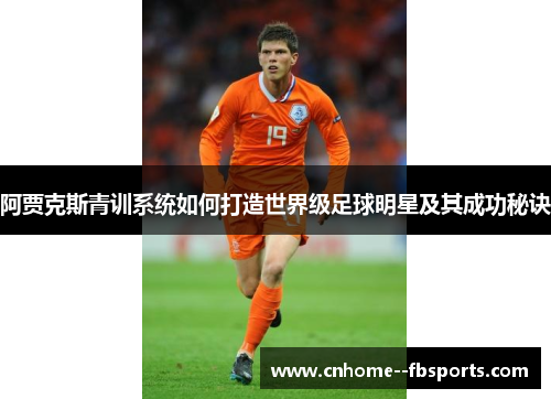 阿贾克斯青训系统如何打造世界级足球明星及其成功秘诀