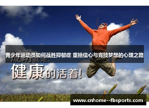 青少年运动员如何战胜抑郁症 重拾信心与竞技梦想的心理之路 青少年运动员如何战胜抑郁症 重拾信心与竞技梦想的心理之路