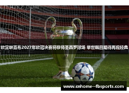 欧足联宣布2027年欧冠决赛将移师圣西罗球场 举世瞩目期待再现经典